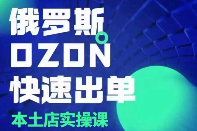 俄罗斯OZON本土店实操课，​OZON本土店运营选品变现-3YVIP资源库