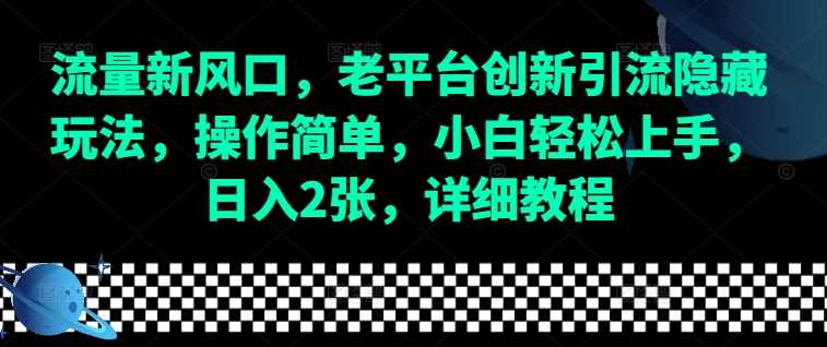 流量新风口，老平台创新引流隐藏玩法，操作简单，小白轻松上手，日入2张，详细教程-3YVIP资源库