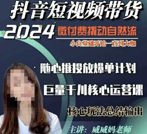 威威妈·短视频带货千川课，40节完整版，小白基础开始到大咖，微付费撬动自然流-3YVIP资源库