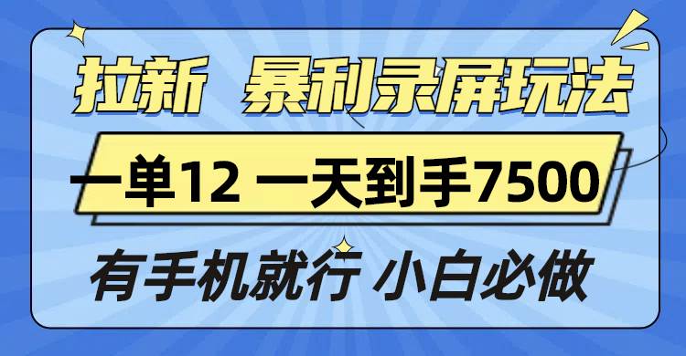 （13836期）拉新暴利录屏玩法，一单12块，一天到手7500，有手机就行-3YVIP资源库