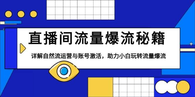 （13860期）直播间流量爆流秘籍，详解自然流运营与账号激活，助力小白玩转流量爆流-3YVIP资源库