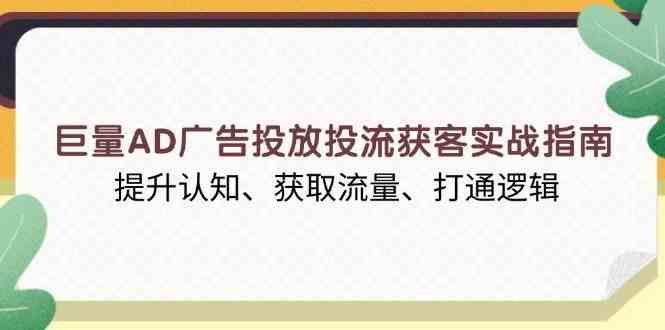 巨量AD广告投放投流获客实战指南，提升认知、获取流量、打通逻辑-3YVIP资源库