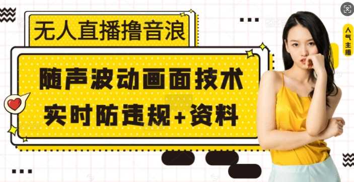 无人直播撸音浪+随声波动画面技术+实时防违规+资料【揭秘】-3YVIP资源库