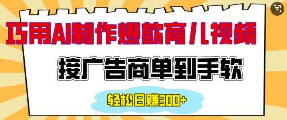 用AI制作情感育儿爆款视频，接广告商单到手软，日入200+-3YVIP资源库