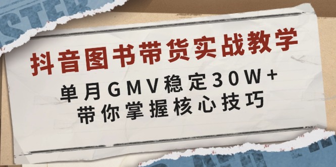 （13890期）抖音图书带货实战教学，单月GMV稳定30W+，带你掌握核心技巧-3YVIP资源库