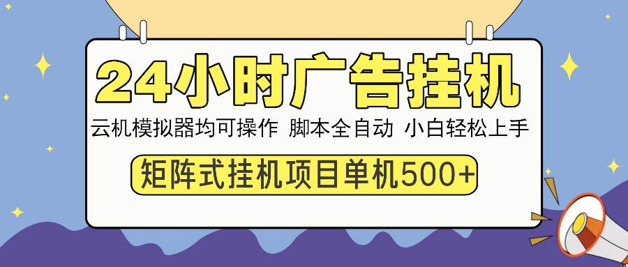 （13895期）24小时全自动广告挂机 矩阵式操作 单机收益500+ 小白也能轻松上手-3YVIP资源库