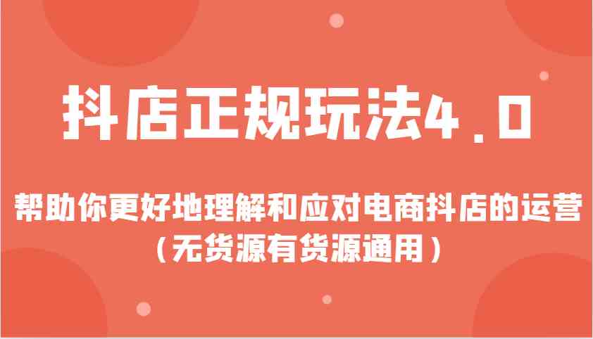 抖店正规玩法4.0，帮助你更好地理解和应对电商抖店的运营（无货源有货源通用）-3YVIP资源库
