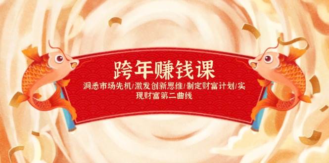 （13900期）跨年赚钱课，洞悉市场先机/激发创新思维/制定财富计划/实现财富第二曲线-3YVIP资源库