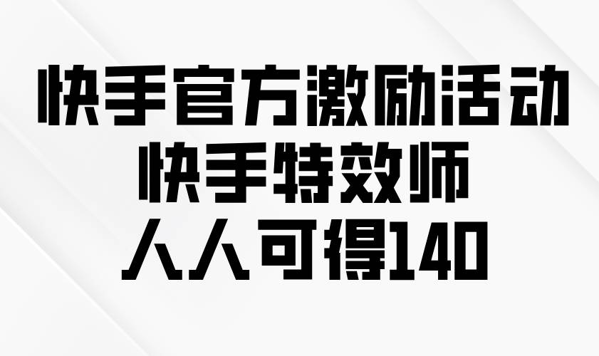 （13903期）快手官方激励活动-快手特效师，人人可得140-3YVIP资源库