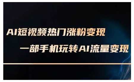 AI短视频热门涨粉变现课，AI数字人制作短视频超级变现实操课，一部手机玩转短视频变现-3YVIP资源库