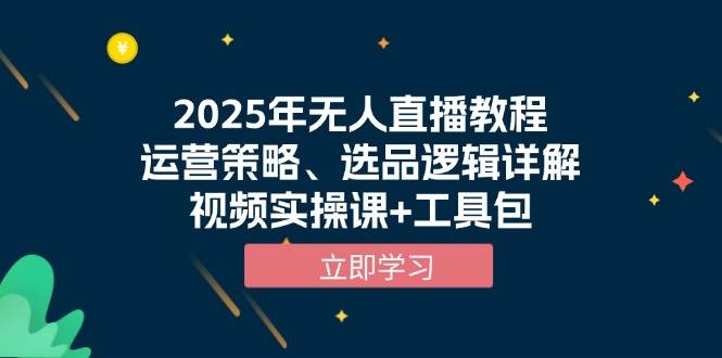 （13909期）2025年无人直播教程，运营策略、选品逻辑详解，视频实操课+工具包-3YVIP资源库