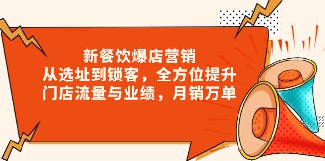 新餐饮爆店营销，从选址到锁客，全方位提升门店流量与业绩，月销万单-3YVIP资源库