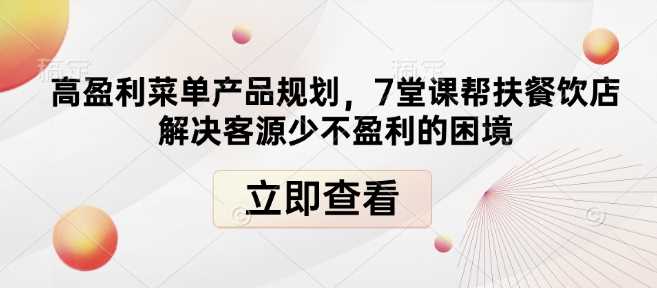 高盈利菜单产品规划，7堂课帮扶餐饮店解决客源少不盈利的困境-3YVIP资源库