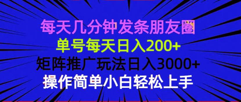（13919期）每天几分钟发条朋友圈 单号每天日入200+ 矩阵推广玩法日入3000+ 操作简…-3YVIP资源库
