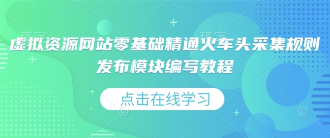 虚拟资源网站零基础精通火车头采集规则发布模块编写教程-3YVIP资源库