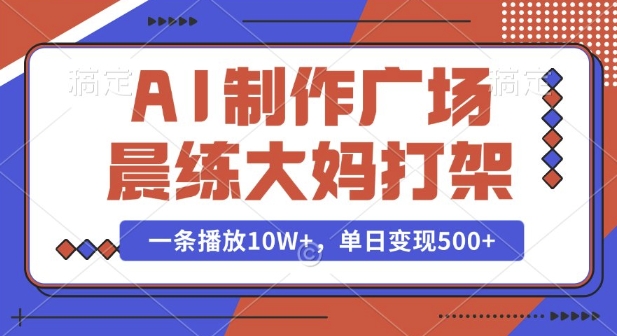 AI制作广场晨练大妈打架，一条播放10W+，单日变现多张【揭秘】-3YVIP资源库