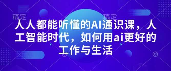 人人都能听懂的AI通识课，人工智能时代，如何用ai更好的工作与生活-3YVIP资源库