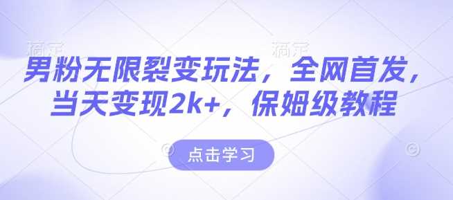 男粉无限裂变玩法，全网首发，当天变现2k+，保姆级教程【永久更新】【揭秘】-3YVIP资源库