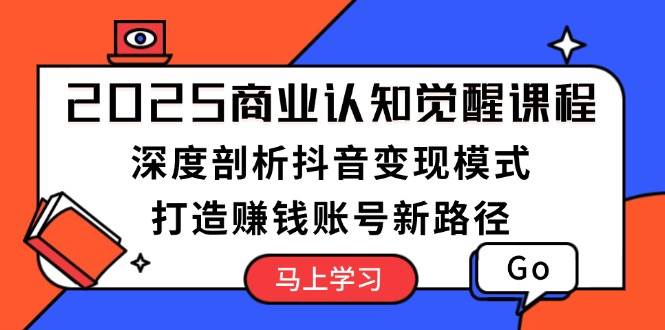 （13948期）2025商业认知觉醒课程：深度剖析抖音变现模式，打造赚钱账号新路径-3YVIP资源库
