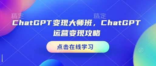 ChatGPT变现大师班，ChatGPT运营变现攻略-3YVIP资源库