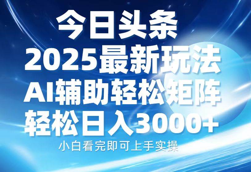 （13958期）今日头条2025最新玩法，思路简单，复制粘贴，AI辅助，轻松矩阵日入3000+-3YVIP资源库