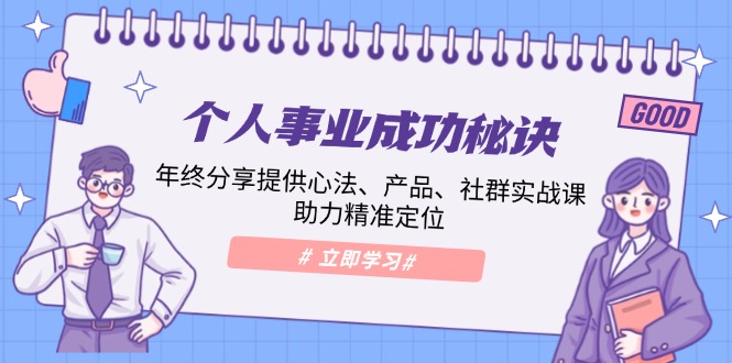 （13962期）个人事业成功秘诀：年终分享提供心法、产品、社群实战课、助力精准定位-3YVIP资源库