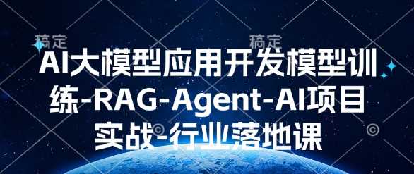 AI大模型应用开发​模型训练-RAG-Agent-AI项目实战-行业落地课-3YVIP资源库