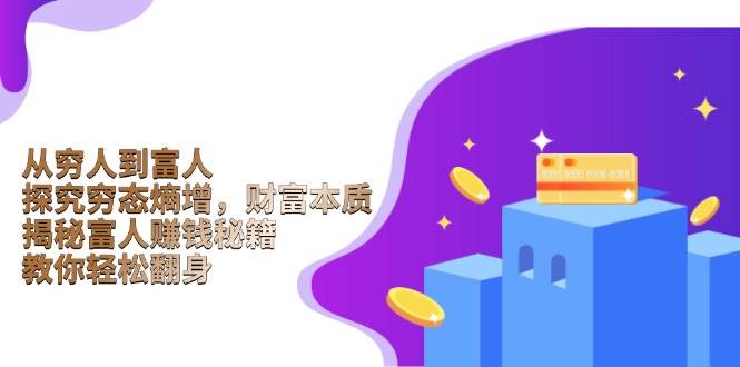 从穷人到富人：探究穷态熵增，财富本质，揭秘富人赚钱秘籍，教你轻松翻身-3YVIP资源库