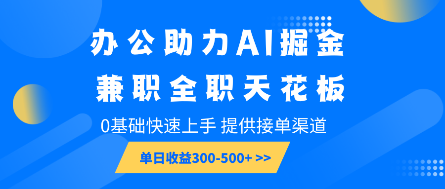办公助力AI掘金，兼职全职天花板，0基础快速上手，单日收益300-500+-3YVIP资源库