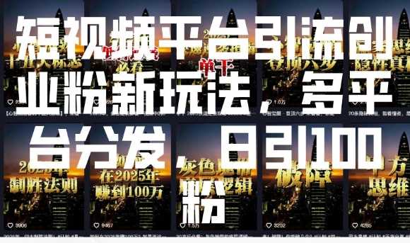 短视频平台引流创业粉新玩法，多平台分发，日引100粉-3YVIP资源库