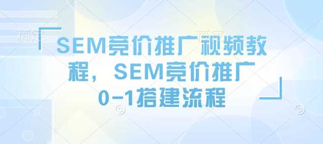 SEM竞价推广视频教程，SEM竞价推广0-1搭建流程-3YVIP资源库