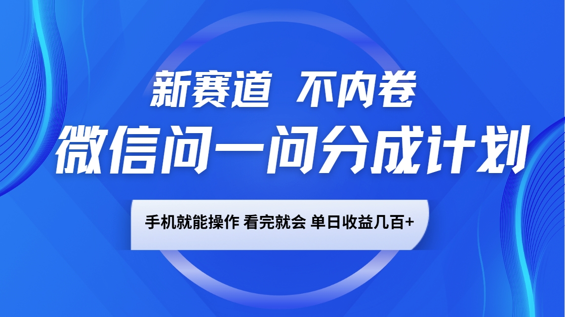 微信问一问分成计划，新赛道不内卷，长期稳定 手机就能操作，单日收益几百+-3YVIP资源库