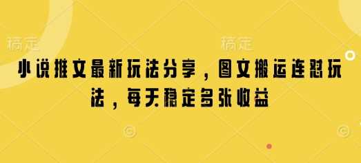 小说推文最新玩法分享，图文搬运连怼玩法，每天稳定多张收益-3YVIP资源库