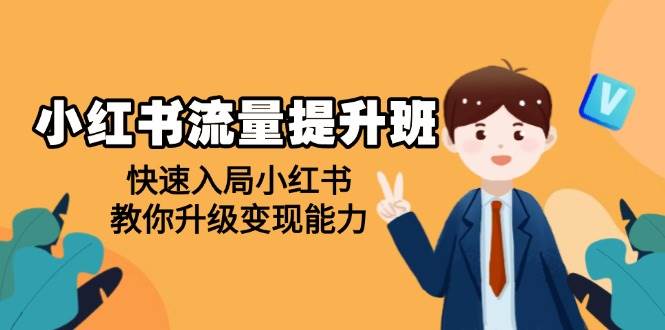 （14003期）小红书流量提升班，帮助学员快速入局小红书，教你升级变现能力-3YVIP资源库