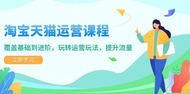 （14002期）淘宝天猫运营课程，覆盖基础到进阶，玩转运营玩法，提升流量-3YVIP资源库