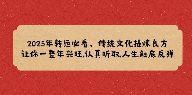 2025年转运必看，传统文化提炼良方,让你一整年兴旺,认真听取,人生触底反弹-3YVIP资源库