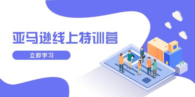（14034期）亚马逊线上特训营，新品成长与库存规划，提升品牌推广能力，实现业务增长-3YVIP资源库