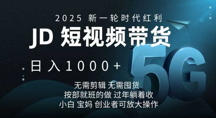 2025新一轮时代红利，JD短视频带货日入1k，无需剪辑，无需囤货，按部就班的做【揭秘】-3YVIP资源库