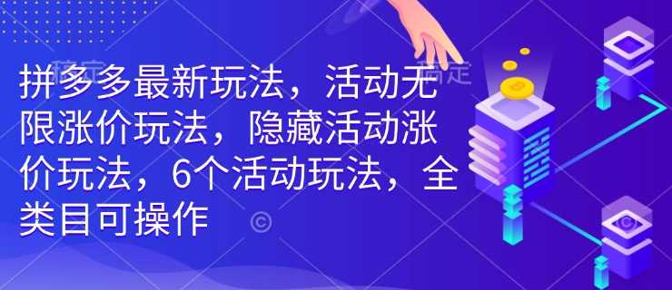 拼多多最新玩法，活动无限涨价玩法，隐藏活动涨价玩法，6个活动玩法，全类目可操作-3YVIP资源库