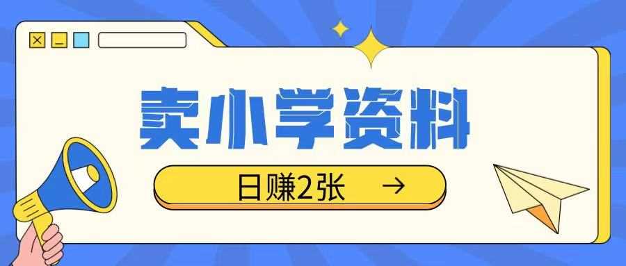 卖小学资料冷门项目，操作简单每天坚持执行就会有收益，轻松日入两张【揭秘】-3YVIP资源库