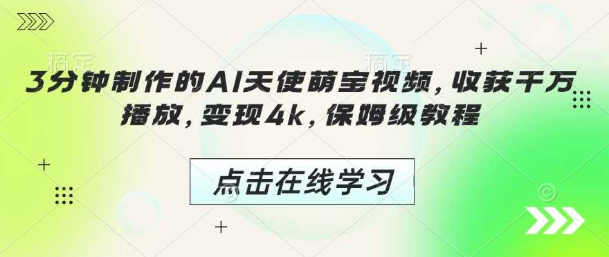 3分钟制作的AI天使萌宝视频，收获千万播放，变现4k，保姆级教程!-3YVIP资源库