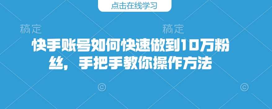 快手账号如何快速做到10万粉丝，手把手教你操作方法-3YVIP资源库