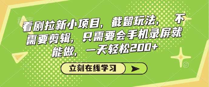 看剧拉新小项目，截留玩法， 不需要剪辑，只需要会手机录屏就能做，一天轻松200+-3YVIP资源库