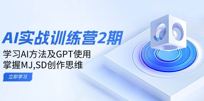 （14087期）ai实战训练营2期：学习AI方法及GPT使用，掌握MJ,SD创作思维-3YVIP资源库