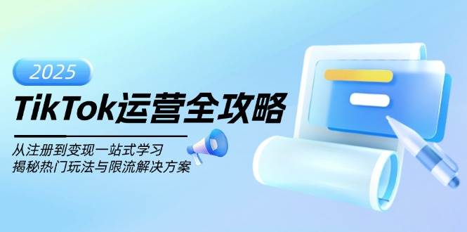 （14105期）TikTok运营全攻略，从注册到变现一站式学习，揭秘热门玩法与限流解决方案-3YVIP资源库