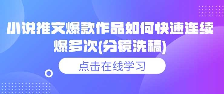 小说推文爆款作品如何快速连续爆多次(分镜洗稿)-3YVIP资源库