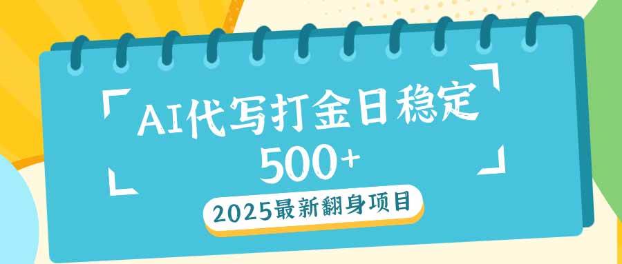 （14112期）2025最新AI打金代写日稳定500+：2025最新翻身项目-3YVIP资源库
