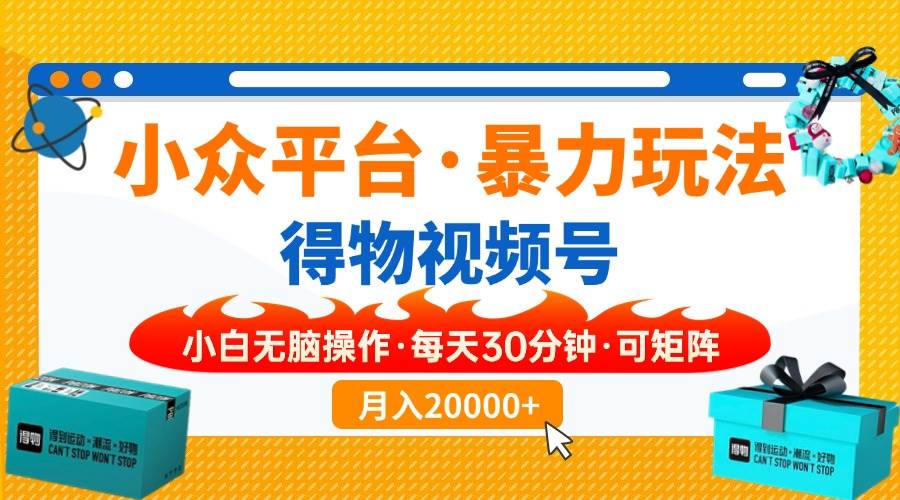 （14114期）【得物】小众平台暴力玩法，一键搬运爆款视频，可矩阵，小白无脑操作，…-3YVIP资源库