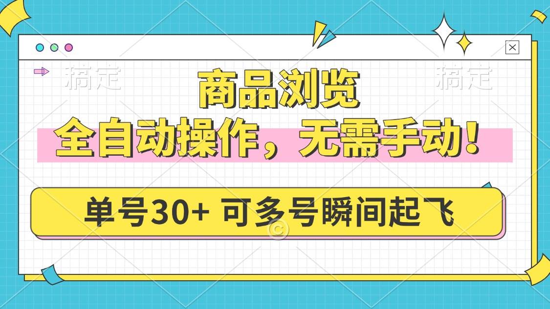 （14131期）商品浏览，全自动操作，无需手动，单号一天30+，多号矩阵，瞬间起飞-3YVIP资源库