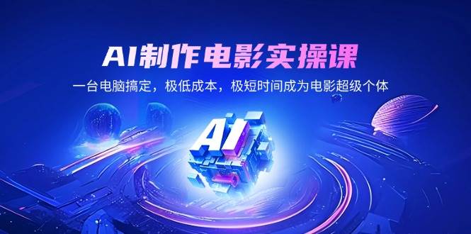 （14160期）AI制作电影实操课，一台电脑搞定，极低成本，极短时间成为电影超级个体-3YVIP资源库